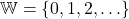 \mathbb{W}=\{0, 1, 2, \ldots\}