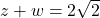 z+w = 2\sqrt{2}