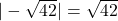 |-\sqrt{42}| = \sqrt{42}