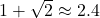 1 + \sqrt{2} \approx 2.4