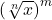 \left(\sqrt[n]{x}\right)^m