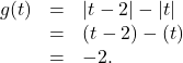 \[ \begin{array}{rcl} g(t) &=& |t-2| - |t|\\ &=& (t - 2) - (t) \\ &=& -2. \end{array} \]