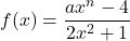 f(x) = \dfrac{ax^{n} -4}{2x^2+1}