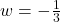 w = -\frac{1}{3}