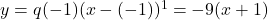 y = q(-1)(x-(-1))^1 = -9(x+1)