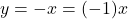 y = -x = (-1) x