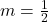 m = \frac{1}{2}