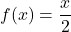 f(x) = \dfrac{x}{2}