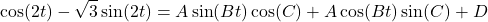 \[\cos(2t) - \sqrt{3} \sin(2t) = A\sin(Bt) \cos(C) + A \cos(Bt)\sin(C) + D \]