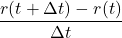 \dfrac{r(t+\Delta t)- r(t)}{\Delta t}