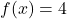 f(x) = 4