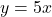 y = 5x