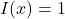 I(x) = 1