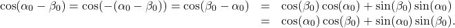 \[ \begin{array}{rcl} \cos(\alpha_{0} - \beta_{0}) = \cos( - (\alpha_{0} - \beta_{0})) = \cos(\beta_{0} - \alpha_{0}) & = & \cos(\beta_{0})\cos(\alpha_{0}) + \sin(\beta_{0})\sin(\alpha_{0}) \\ & = & \cos(\alpha_{0})\cos(\beta_{0}) + \sin(\alpha_{0})\sin(\beta_{0}). \end{array} \]