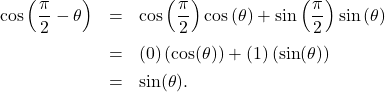 \[ \begin{array}{rcl} \cos\left(\dfrac{\pi}{2} - \theta\right) & = & \cos\left(\dfrac{\pi}{2}\right)\cos\left(\theta\right) + \sin\left(\dfrac{\pi}{2}\right)\sin\left(\theta \right) \\ [10pt] & = & \left( 0 \right)\left( \cos(\theta) \right) + \left( 1 \right)\left( \sin(\theta) \right) \\ [4pt] & = & \sin(\theta) . \\ \end{array} \]