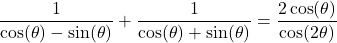 \dfrac{1}{\cos(\theta) - \sin(\theta)} + \dfrac{1}{\cos(\theta) + \sin(\theta)} = \dfrac{2\cos(\theta)}{\cos(2\theta)}