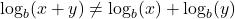 \log_{b}(x + y) \neq \log_{b}(x) + \log_{b}(y)