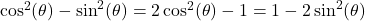 \cos^{2}(\theta) - \sin^{2}(\theta) = 2\cos^{2}(\theta) - 1 = 1 - 2\sin^{2}(\theta)