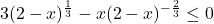 3 (2-x)^{\frac{1}{3}} - x (2-x)^{-\frac{2}{3}} \leq 0