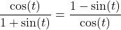 \dfrac{\cos(t)}{1 + \sin(t)} = \dfrac{1-\sin(t)}{\cos(t)}