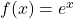 f(x) = e^{x}