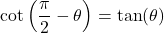 \cot\left(\dfrac{\pi}{2} - \theta \right) = \tan(\theta)