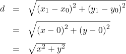 \[ \begin{array}{rclr} d & = & \sqrt{\left(x_{1} - x_{0} \right)^2 + \left(y_{1} - y_{0} \right)^2} & \\[8pt] & = & \sqrt{ \left(x- 0\right)^2 + \left(y - 0\right)^2} & \\[8pt] & = & \sqrt{x^2+y^2} & \end{array} \]