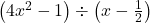 \left(4x^2-1 \right) \div \left(x - \frac{1}{2} \right)