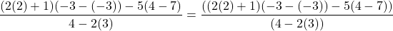 \[ \dfrac{(2(2)+1)(-3-(-3)) - 5(4-7)}{4-2(3)} = \dfrac{\left((2(2)+1)(-3-(-3)) - 5(4-7) \right)}{(4-2(3))} \]