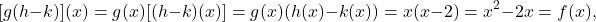 \[ [g(h-k)](x) = g(x) [(h-k)(x)] = g(x) (h(x) - k(x)) = x(x-2) = x^2-2x = f(x), \]