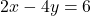 2x - 4y = 6