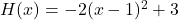 H(x) = -2(x - 1)^2 + 3