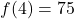 f(4) = 75