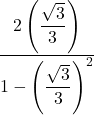 \dfrac{2 \left( \dfrac{\sqrt{3}}{3}\right)}{1 - \left( \dfrac{\sqrt{3}}{3} \right)^2}