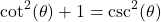 \[\cot^{2}(\theta) + 1 = \csc^{2}(\theta)\]