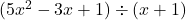 (5x^2 - 3x + 1) \div (x + 1)