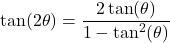 \tan(2\theta) = \dfrac{2\tan(\theta)}{1 - \tan^{2}(\theta)}