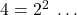 4 = 2^2 \; \ldots