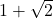 1+\sqrt{2}