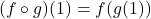 (f \circ g)(1) = f(g(1))