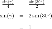 \[ \begin{array}{rcl} \frac{\sin(\gamma)}{4} &=& \frac{\sin\left(30^{\circ}\right)}{2} \\[10pt] \sin(\gamma) &=& 2 \sin\left(30^{\circ}\right) \\[10pt] &=& 1 \end{array} \]