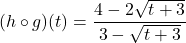 \[(h \circ g)(t) = \frac{4-2\sqrt{t+3}}{3-\sqrt{t+3}}\]