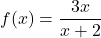 f(x) = \dfrac{3x}{x+2}