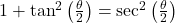 1 + \tan^{2}\left(\frac{\theta}{2}\right) = \sec^{2}\left(\frac{\theta}{2}\right)