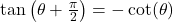 \tan\left(\theta + \frac{\pi}{2} \right) = -\cot(\theta)