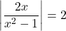 \left| \dfrac{2x}{x^2-1}\right| = 2