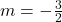 m = -\frac{3}{2}