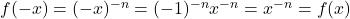 f(-x) = (-x)^{-n} = (-1)^{-n} x^{-n} = x^{-n} = f(x)