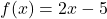 f(x) = 2x-5