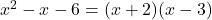 x^2 - x - 6 = (x+2)(x-3)